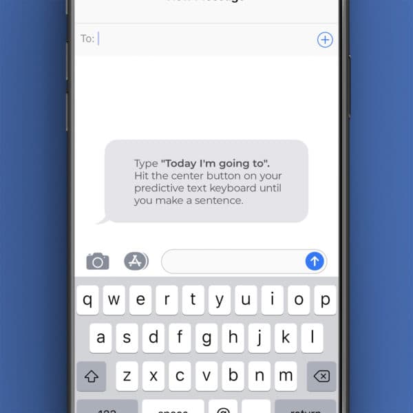Type “Today I’m going to”. Hit the center button on your predictive text keyboard until you make a ...