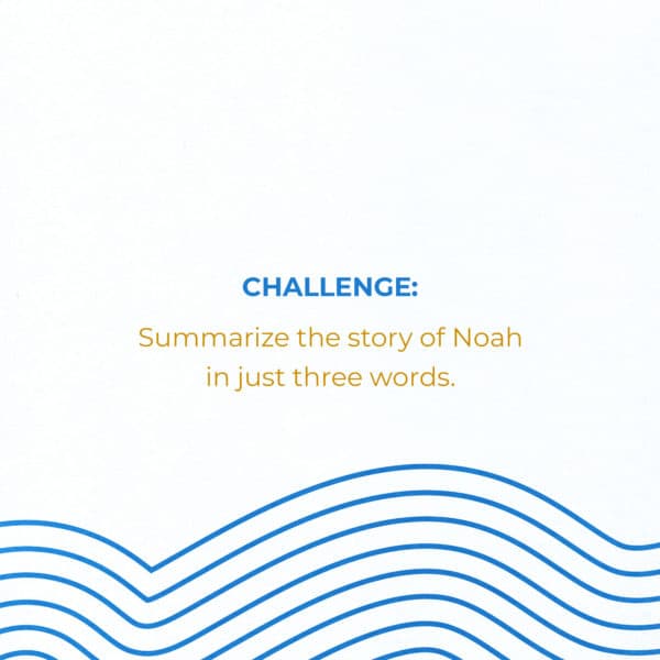 Challenge: Summarize the story of Noah in just three words.