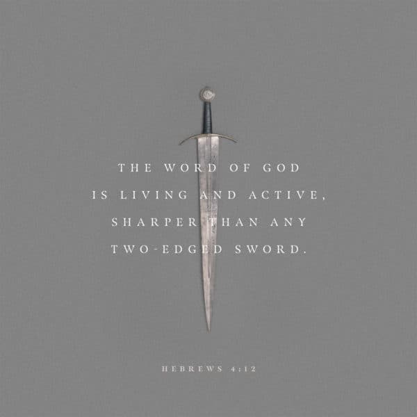 The word of God is living and active, sharper than any two-edged sword. – Hebrews 4:12