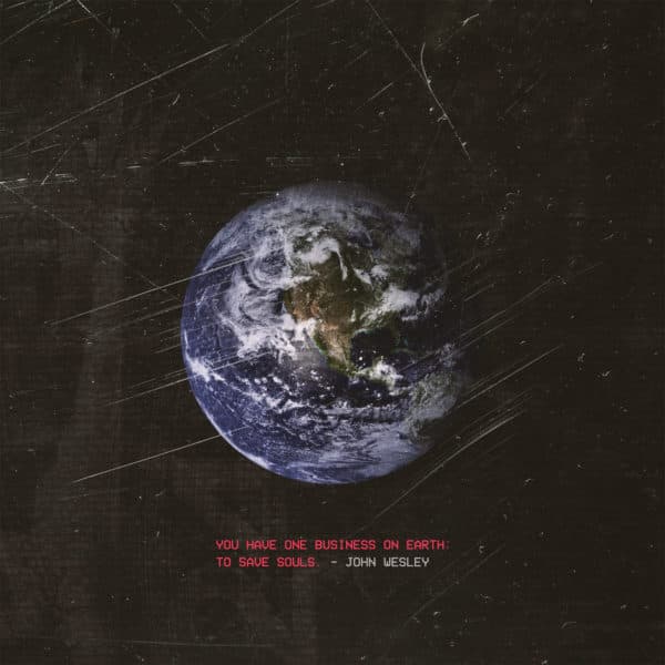You have one business on earth: to save souls. – John Wesley
