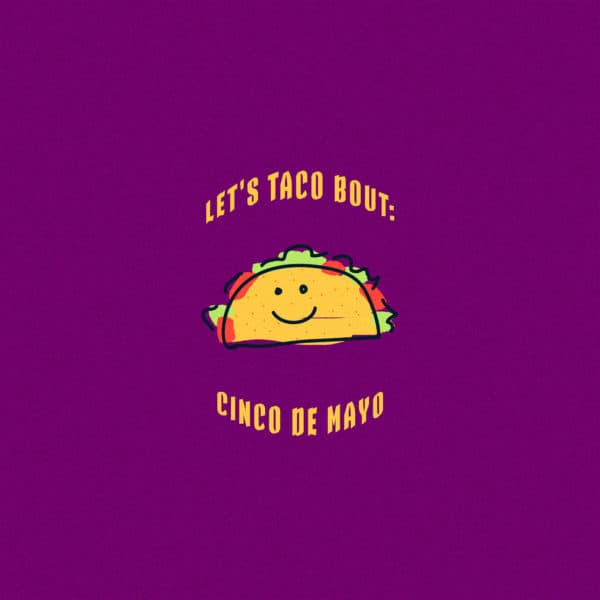 Let’s taco bout: Cinco de Mayo