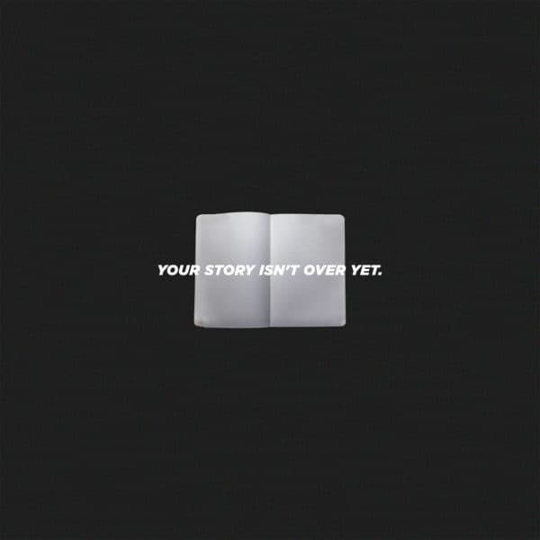 Your story isn’t over yet.