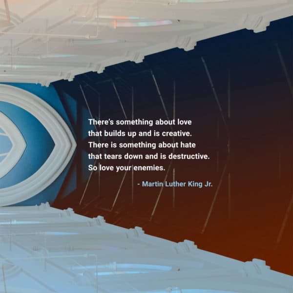 There’s something about love that builds up and is creative. There is something about hate that tears down and is des...