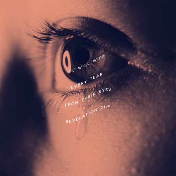 He will wipe every tear from their eyes – Revelation 21:4