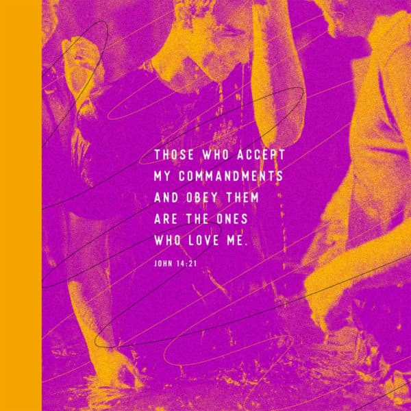 Those who accept my commandments and obey them are the ones who love me. – John 14:21