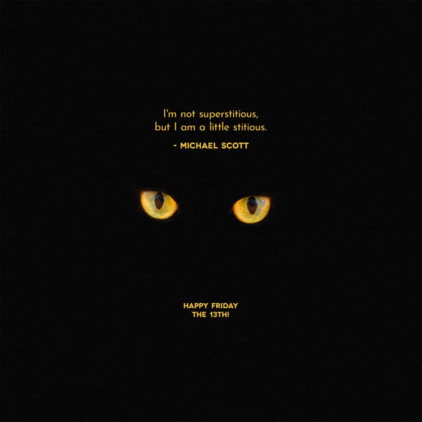 I’m not superstitious, but I am a little stitious. – Michael Scott. Happy Friday the 13th!