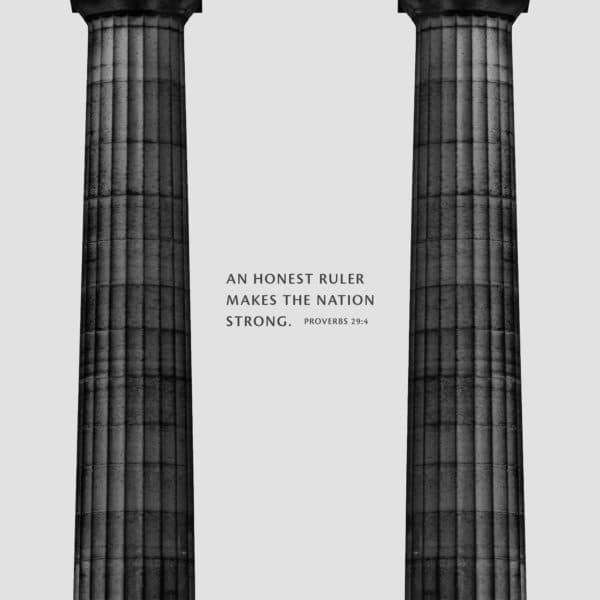 An honest ruler makes the nation strong. – Proverbs 29:4