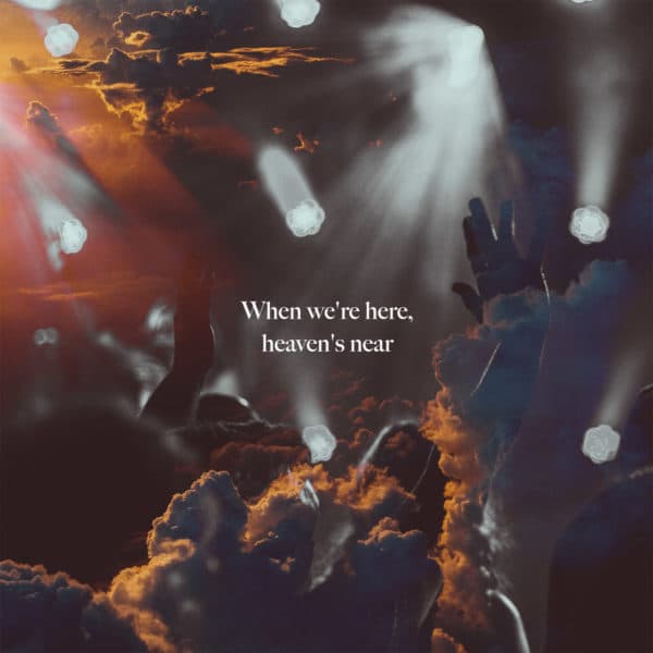 When we’re here, heaven’s near