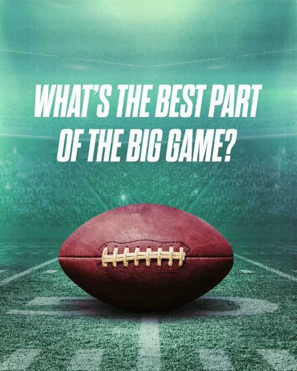 What’s the best part of the big game?
