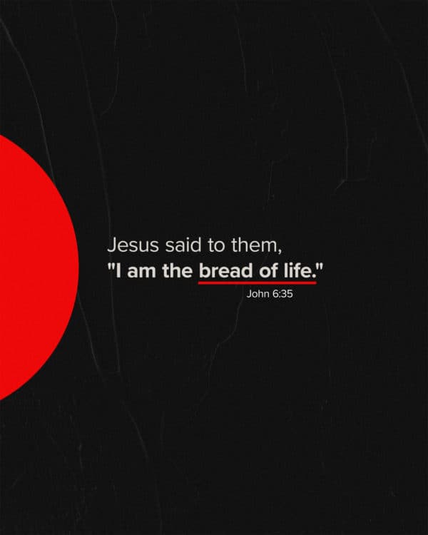 Jesus said to them, “I am the bread of life.” – John 6:35