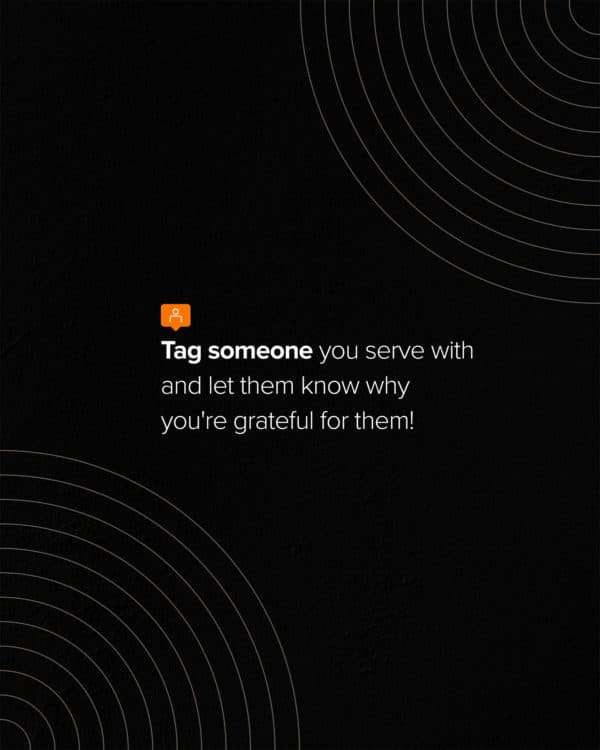 Tag someone you serve with and let them know why you’re grateful for them!