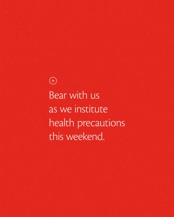 Bear with us as we institute health precautions this weekend.