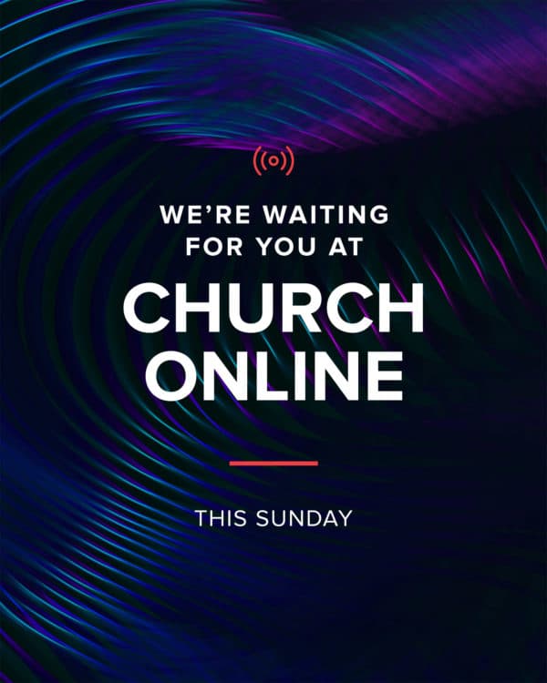 We’re waiting for you at church online. This Sunday.