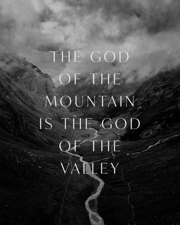 The God of the mountain is the God of the valley