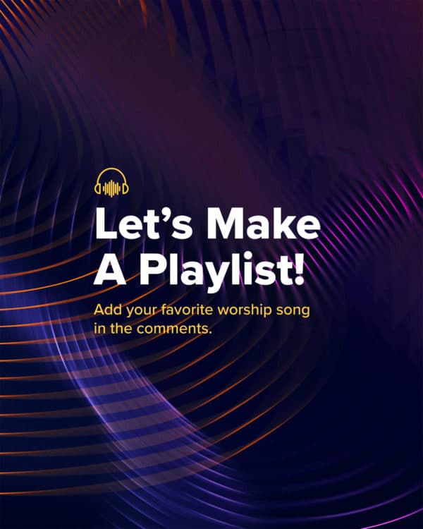 Let’s make a playlist! Add your favorite worship song in the comments.