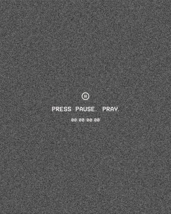 Press pause. Pray.
