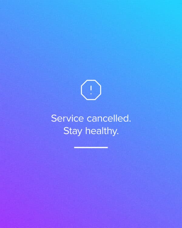 Service cancelled. Stay healthy.