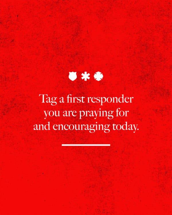 Tag a first responder you are praying for and encouraging today