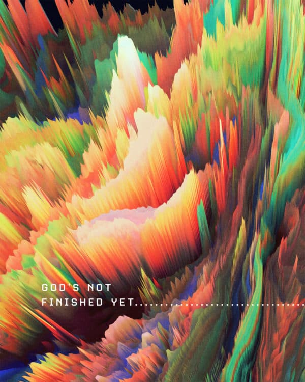 God’s not finished yet
