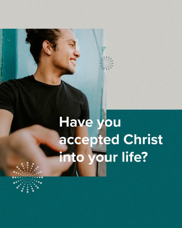 Have you accepted Christ into your life?