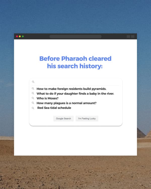 Before Pharaoh cleared his search history: – How to make foreign residents build pyramids. – What to do...
