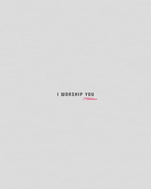 I worship you