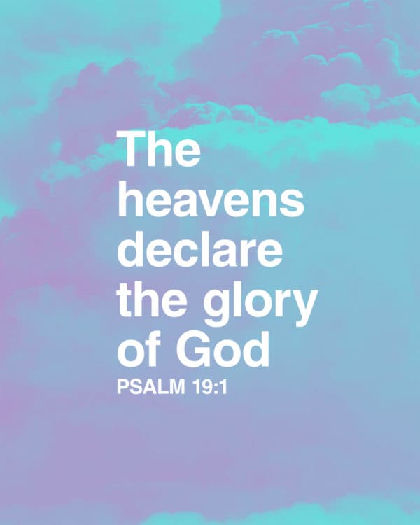 The heavens declare the glory of God. – Psalm 19:1