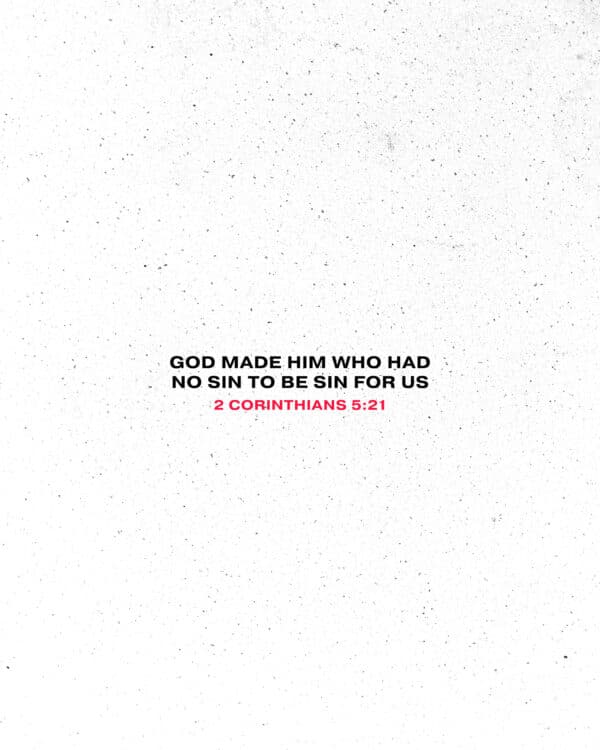 God made him who had no sin to be sin for us. – 2 Corinthians 5:21