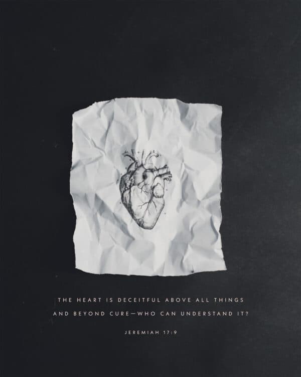 The heart is deceitful above all things and beyond cure—who can understand it? – Jeremiah 17:9