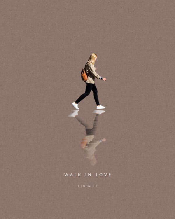 Walk in love – 2 John 1:6