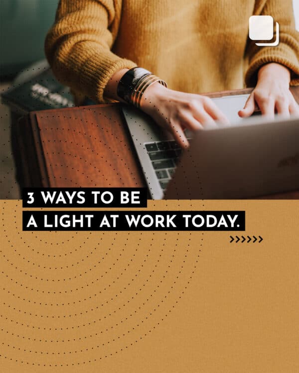 3 ways to be a light at work today. (1) Encourage someone. (2) Offer to pray for someone. (3) Help someone with no ex...