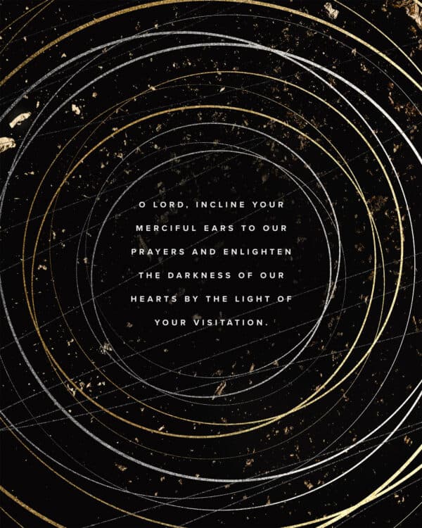 O Lord, incline your merciful ears to our prayers and enlighten the darkness of our hearts by the light of your visit...