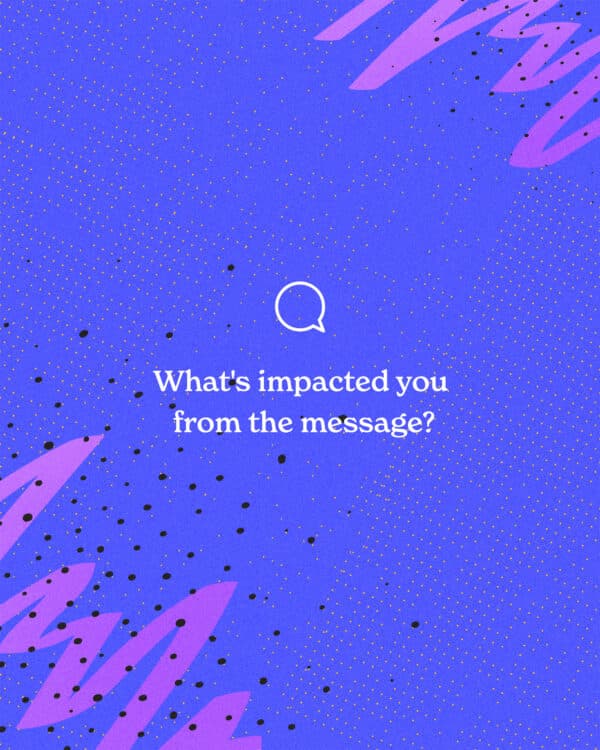 What’s impacted you from the message?