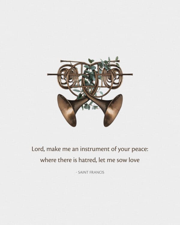 Lord, make me an instrument of your peace: where there is hatred, let me sow love. – Saint Francis