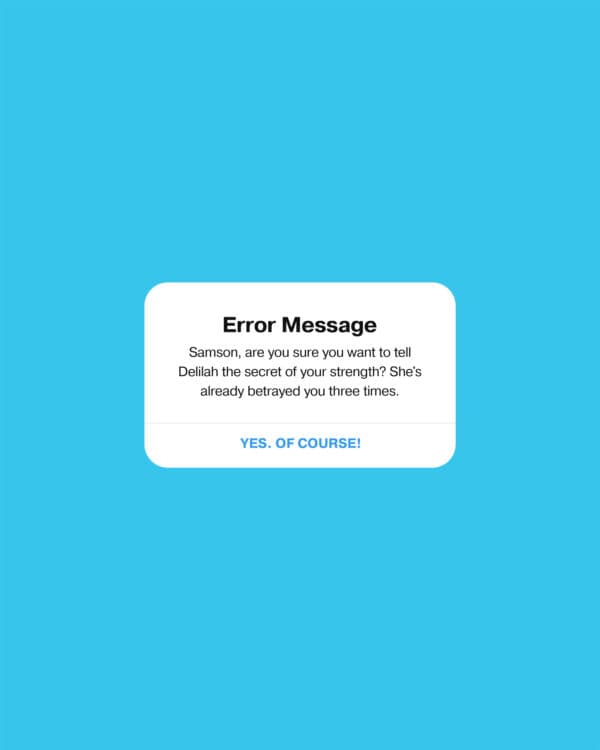 Error message. Samson, are you sure you want to tell Delilah the secret of your strength? She’s already betraye...