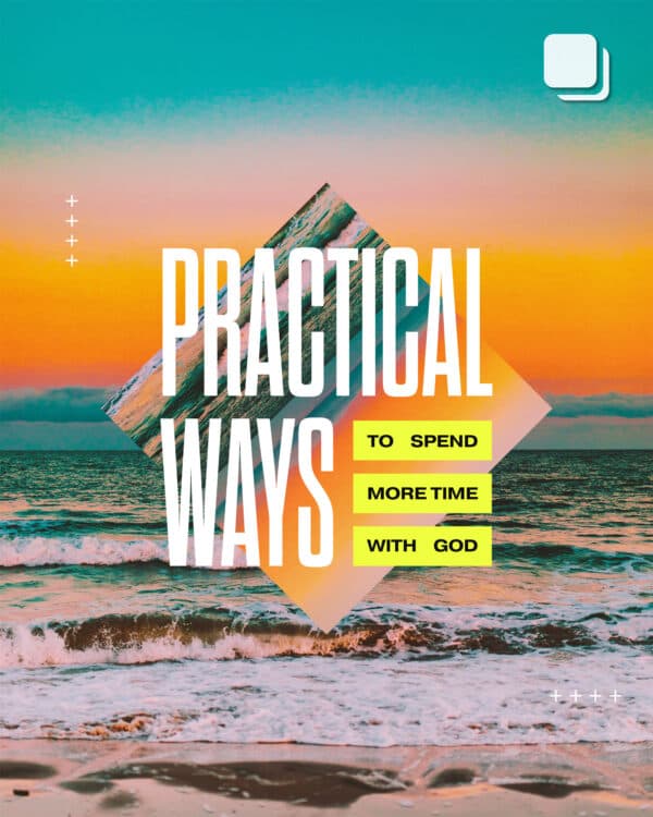 Practical Ways To Spend More Time With God:
