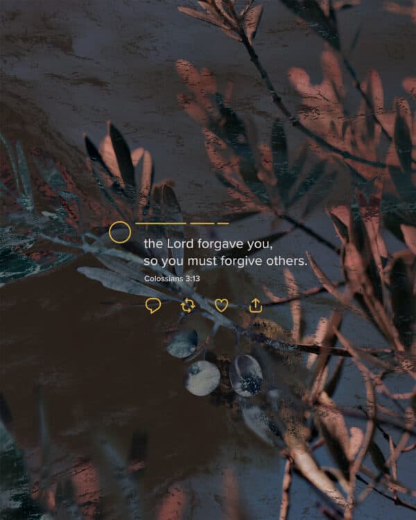 The Lord forgave you, so you must forgive others. – Colossians 3:13