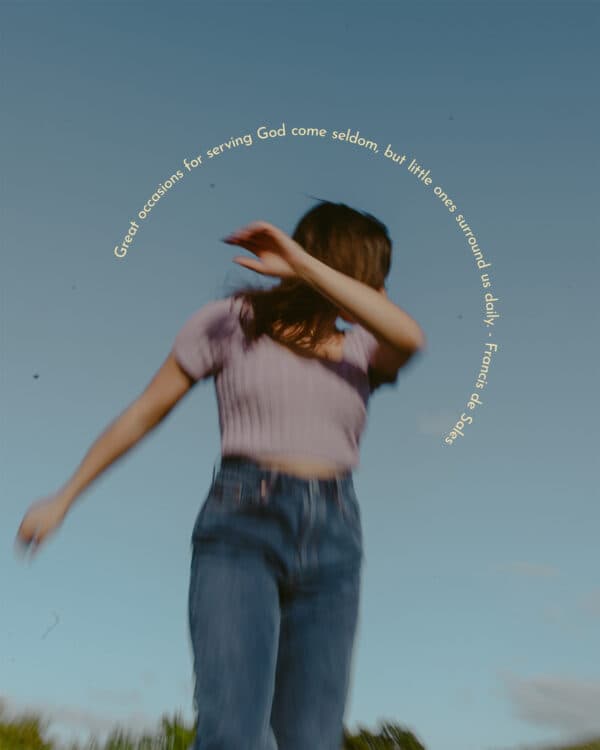 Great occasions for serving God come seldom, but little ones surround us daily. – Francis de Sales