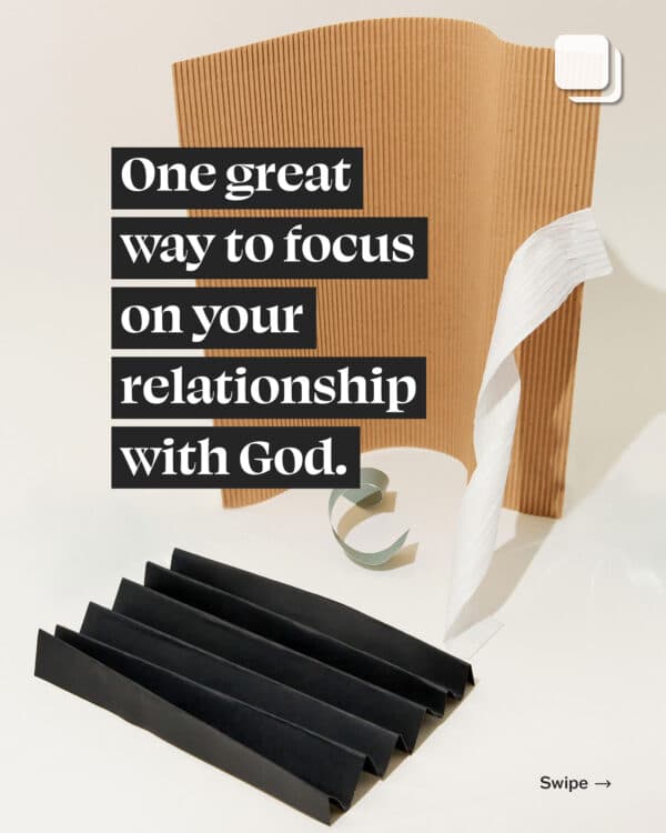 One great way to focus on your relationship with God.