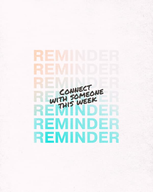 Reminder: Connect with someone this week.