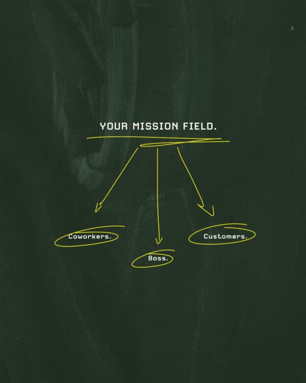 Coworkers. Boss. Customers. Your mission field.