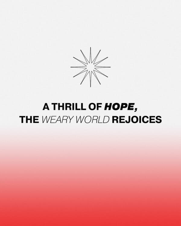 A thrill of hope, the weary world rejoices