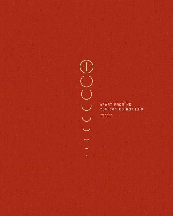 Apart from me you can do nothing. – John 15:5