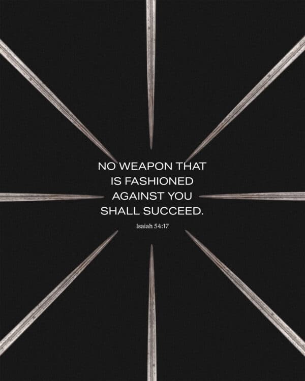 No weapon that is fashioned against you shall succeed. – Isaiah 54:17