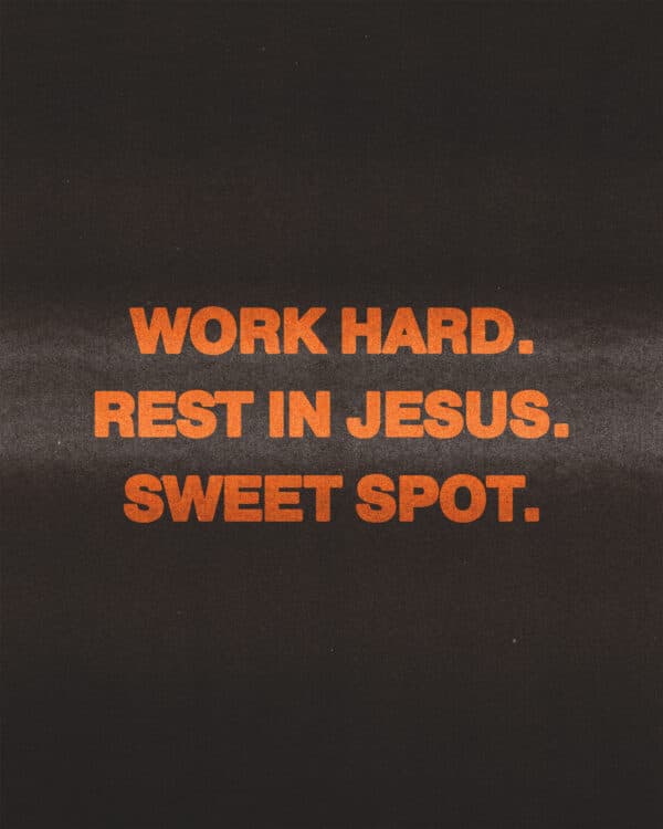 Work hard. Rest in Jesus. Sweet spot.
