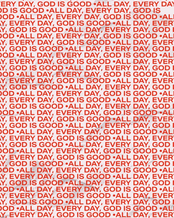 All day, every day, God is good