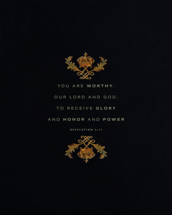 You are worthy, our Lord and God, to receive glory and honor and power. – Revelation 4:11