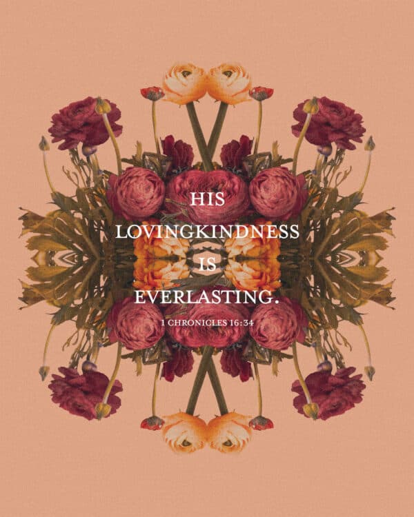 His lovingkindness is everlasting. – 1 Chronicles 16:34