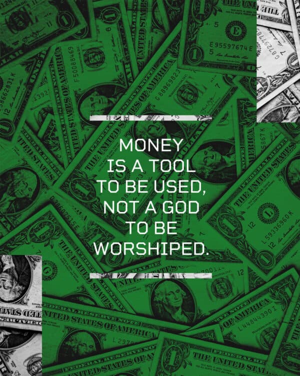Money is a tool to be used, not a god to be worshiped.