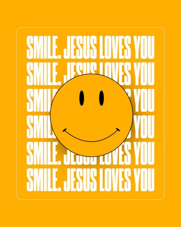 Smile. Jesus loves you.